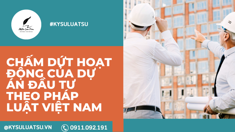 CHẤM DỨT HOẠT ĐỘNG CỦA DỰ ÁN ĐẦU TƯ THEO PHÁP LUẬT VIỆT NAM